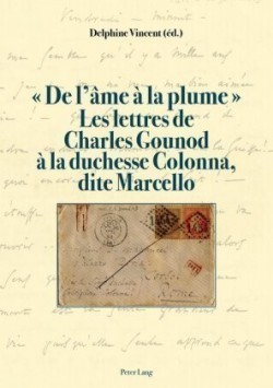 De l'âme à la plume . Les lettres de Charles Gounod à la duchesse Colonna, dite Marcello