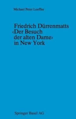 Friedrich Dürrenmatts ‹Der Besuch der alten Dame› in New York Ein Kapitel Aus Der Rezeptionsgeschichte Der Neueren Schweizer Dramatik