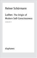 Luther. The Origin of Modern Self–Consciousness – Lectures, Vol. 12