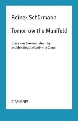 Tomorrow the Manifold – Essays on Foucault, Anarchy, and the Singularization to Come