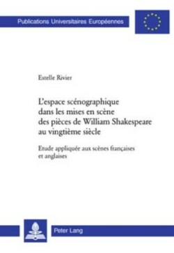 L'Espace Scénographique Dans Les Mises En Scène Des Pièces de William Shakespeare Au Vingtième Siècle