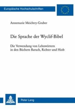 Die Sprache Der Wyclif-Bibel Die Verwendung Von Lehnwoertern in Den Buechern Baruch, Richter Und Hiob