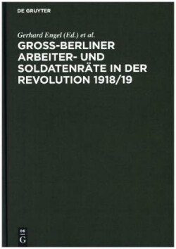 Gross-Berliner Arbeiter- Und Soldatenraete in Der Revolution 1918/19