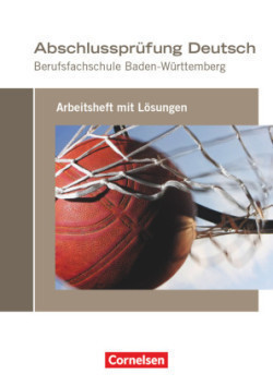 Abschlussprüfung Deutsch - Berufsfachschule Baden-Württemberg Arbeitsheft mit Lösungen