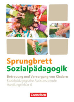 Sprungbrett Sozialpädagogik - Kinderpflege, Sozialpädagogische Assistenz und Sozialassistenz - Sozialpädagogische Assistenzkräfte - Handlungsfeld 6