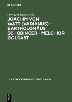 Joachim von Watt (Vadianus) - Bartholomäus Schobinger - Melchior Goldast