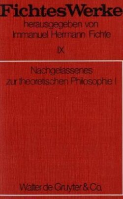 Johann G. Fichte: Werke, Bd. Bd 9, Nachgelassenes zur theoretischen Philosophie I. Tl.1