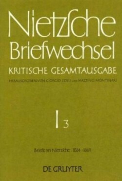 Friedrich Nietzsche: Briefwechsel. Abteilung 1, Bd. Band 3, Briefe an Friedrich Nietzsche Oktober 1864 - März 1869