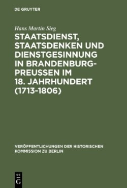 Staatsdienst, Staatsdenken und Dienstgesinnung in Brandenburg-Preußen im 18. Jahrhundert (1713-1806)