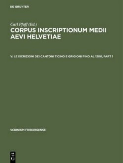 Corpus inscriptionum medii aevi Helvetiae, Bd. V, Le iscrizioni dei cantoni Ticino e Grigioni fino al 1300, 2 Teile