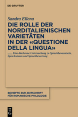 Die Rolle der norditalienischen Varietäten in der "Questione della lingua" Eine diachrone Untersuchung zu Sprachbewusstsein, Sprachwissen und Sprachbewertung