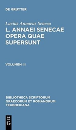 L. Annaei Senecae Opera Quae Supersunt Volumen III