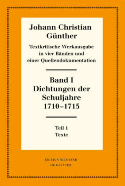 Johann Christian Günther: Textkritische Werkausgabe, Bd. Band I, Dichtungen der Schuljahre 1710-1715