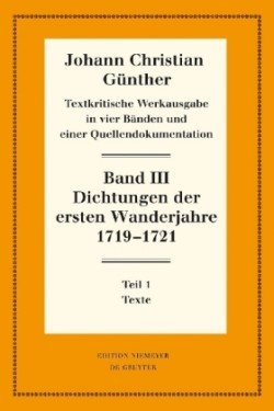 Johann Christian Günther: Textkritische Werkausgabe, Bd. Band III, Dichtungen der ersten Wanderjahre 1719-1721