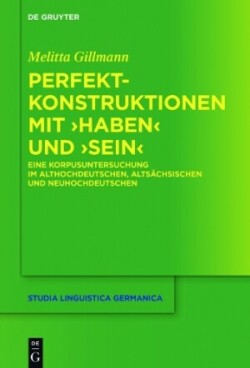 Perfektkonstruktionen mit ›haben‹ und ›sein‹ Eine Korpusuntersuchung Im Althochdeutschen, Altsachsischen Und Neuhochdeutschen