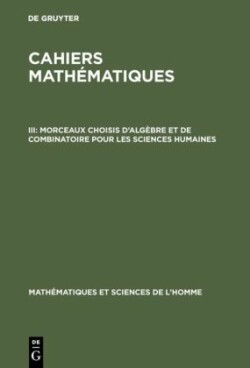 Cahiers mathématiques, III, Morceaux choisis d'algèbre et de combinatoire pour les sciences humaines