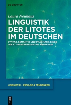 Linguistik der Litotes im Deutschen Syntax, Semantik Und Pragmatik Einer 'Nicht Uninteressanten' Redefigur