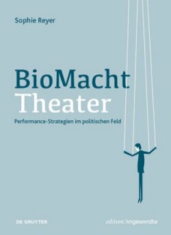 BioMachtTheater Performance-Strategien im politischen Feld