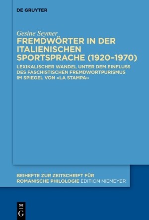 Fremdwörter in der italienischen Sportsprache (1920–1970) Lexikalischer Wandel Unter Dem Einfluss Des Faschistischen Fremdwortpurismus Im Spiegel Von "La Stampa"