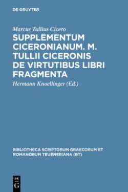 Supplementum Ciceronianum. M. Tulli Ciceronis de Virtutibus Libri Fragmenta Praemissa Sunt Excerpta Ex Antonii de la Sale Operibus Et Commentationes