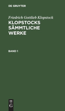 Friedrich Gottlieb Klopstock: Klopstocks S�mmtliche Werke. Band 1