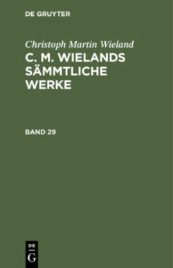 Christoph Martin Wieland: C. M. Wielands Sämmtliche Werke, Bd. Band 29/30, Christoph Martin Wieland: C. M. Wielands Sämmtliche Werke. Band 29/30, 2 Teile
