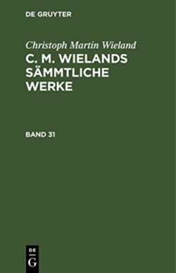 Christoph Martin Wieland: C. M. Wielands Sämmtliche Werke, Bd. Band 31/32, Christoph Martin Wieland: C. M. Wielands Sämmtliche Werke. Band 31/32, 2 Teile