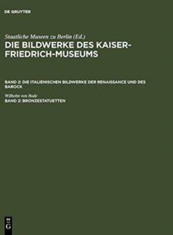 Die Bildwerke des Kaiser-Friedrich-Museums. Die italienischen Bildwerke der Renaissance und des Barock, Bd. Band 2. Band 2, Bronzestatuetten