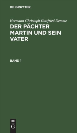 Hermann Christoph Gottfried Demme: Der P�chter Martin Und Sein Vater. Band 1