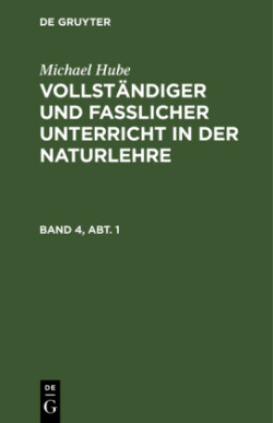 Michael Hube: Vollständiger Und Fasslicher Unterricht in Der Naturlehre. Band 4, Abt. 1