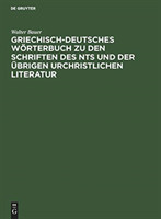 Griechisch-Deutsches W�rterbuch Zu Den Schriften Des Nts Und Der �brigen Urchristlichen Literatur