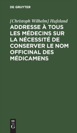 Addresse À Tous Les Médecins Sur La Nécessité de Conserver Le Nom Officinal Des Médicamens