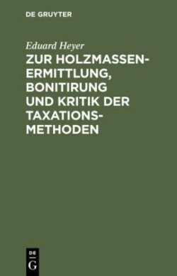 Zur Holzmassen-Ermittlung, Bonitirung Und Kritik Der Taxationsmethoden