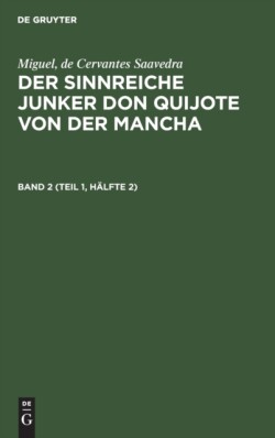 Miguel, de Cervantes Saavedra: Der Sinnreiche Junker Don Quijote Von Der Mancha. Band 2 (Teil 1, H�lfte 2)