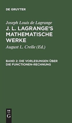 J. L. Lagrange's mathematische Werke, Band 2, Die Vorlesungen �ber die Functionen-Rechnung