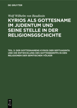 Der Gottesnamens Kyrios Der Septuaginta Und Die Entwicklung Des Gottesbgriffs in Den Religionen Der Semitischen V�lker