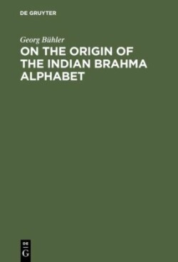 On the origin of the Indian Brahma alphabet Together with two appendices on the origin of the Kharosthe alphabet and of the so-called letter-numerals of the Brahmi