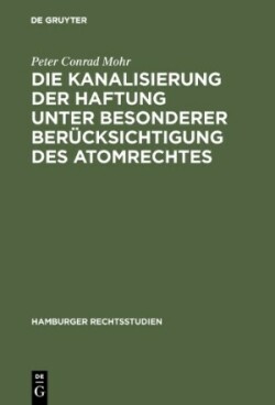 Die Kanalisierung der Haftung unter besonderer Berücksichtigung des Atomrechtes