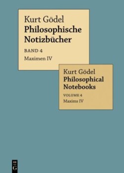 Kurt Gödel: Philosophische Notizbücher / Philosophical Notebooks, Bd. Band 4, Maximen IV / Maxims IV