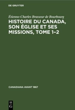 Histoire Du Canada, Son �glise Et Ses Missions, Tome 1-2