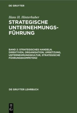 Strategisches Handeln. Direktiven, Organisation, Umsetzung, Unternehmungskultur, Strategische F�hrungskompetenz