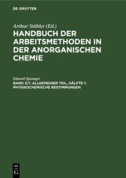 Handbuch der Arbeitsmethoden in der anorganischen Chemie, Bd. Band 3, Hälfte 1, Allgemeiner Teil, Hälfte 1: Physikochemische Bestimmungen