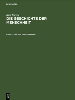 Kurt Breysig: Die Geschichte der Menschheit, Bd. Band 2, Völker ewiger Urzeit