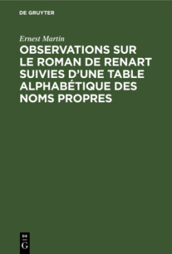 Observations Sur Le Roman de Renart Suivies d'Une Table Alphabétique Des Noms Propres