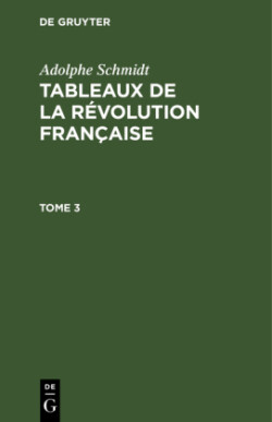 Adolphe Schmidt: Tableaux de la Révolution Française. Tome 3
