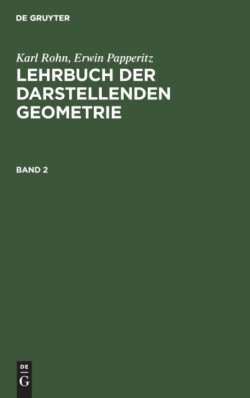 Karl Rohn; Erwin Papperitz: Lehrbuch Der Darstellenden Geometrie. Band 2
