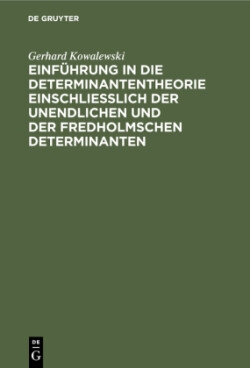 Einführung in Die Determinantentheorie Einschließlich Der Unendlichen Und Der Fredholmschen Determinanten