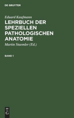 Eduard Kaufmann: Lehrbuch Der Speziellen Pathologischen Anatomie. Band 1