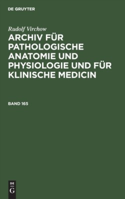 Rudolf Virchow: Archiv Für Pathologische Anatomie Und Physiologie Und Für Klinische Medicin. Band 165