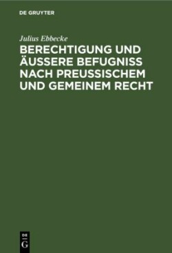 Berechtigung Und Äußere Befugniß Nach Preußischem Und Gemeinem Recht